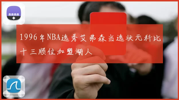 1996年NBA选秀艾弗森当选状元科比十三顺位加盟湖人