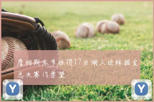 詹姆斯末节独得17分湖人逆转掘金总决赛门票望