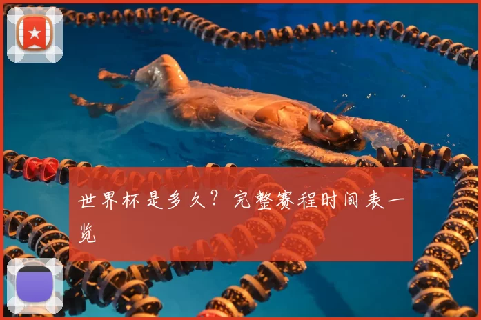 世界杯是多久?完整赛程时间表一览