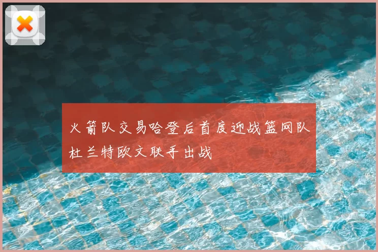火箭队交易哈登后首度迎战篮网队杜兰特欧文联手出战