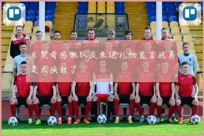 东契奇感慨队友未送礼物直言这真是太疯狂了