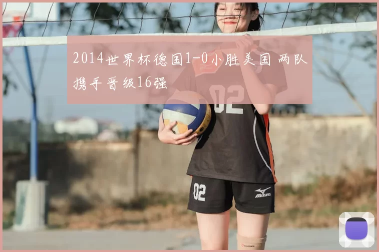 2014世界杯德国1-0小胜美国 两队携手晋级16强