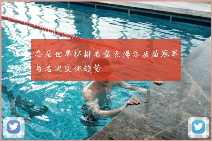 各届世界杯排名盘点揭示历届冠军与名次变化趋势