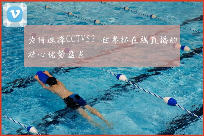 为何选择CCTV5?世界杯在线直播的核心优势盘点