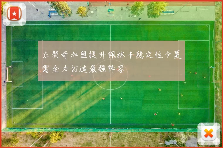 东契奇加盟提升佩林卡稳定性今夏需全力打造最强阵容