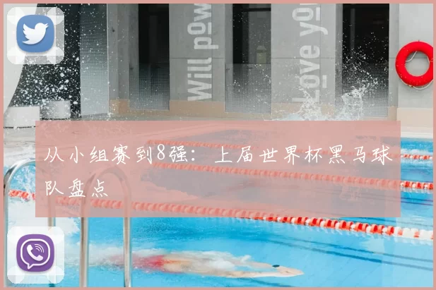 从小组赛到8强：上届世界杯黑马球队盘点
