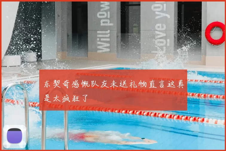 东契奇感慨队友未送礼物直言这真是太疯狂了