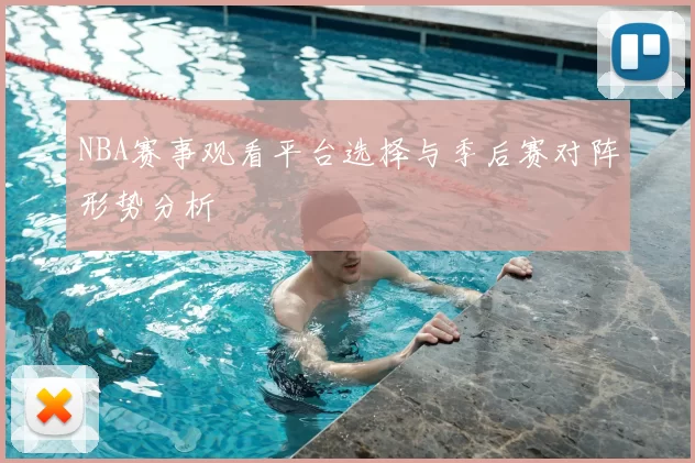 NBA赛事观看平台选择与季后赛对阵形势分析