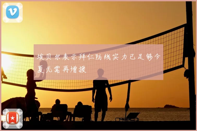 埃贝尔表示拜仁防线实力已足够今夏无需再增援