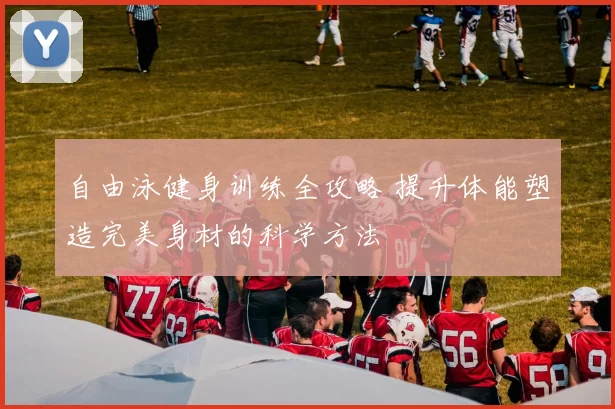 自由泳健身训练全攻略 提升体能塑造完美身材的科学方法