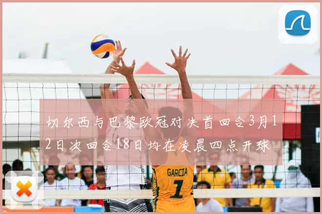 切尔西与巴黎欧冠对决首回合3月12日次回合18日均在凌晨四点开球