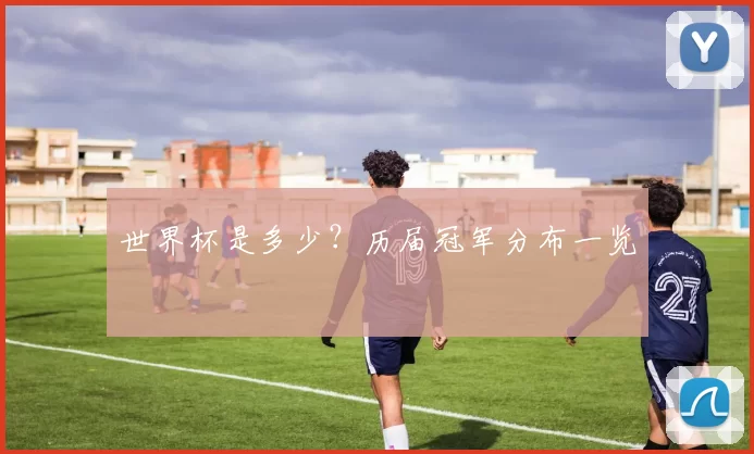 世界杯是多少?历届冠军分布一览